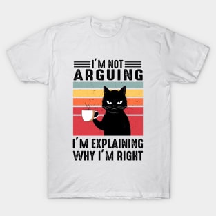 I'm Not Arguing I'm Explaining Why I'm Right T-Shirt